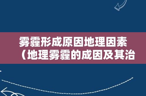 雾霾形成原因地理因素（地理雾霾的成因及其治理措施）