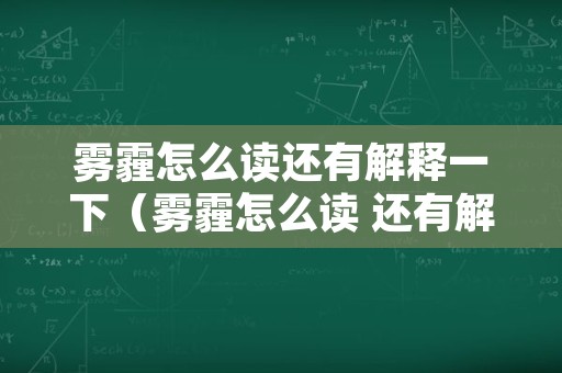 雾霾怎么读还有解释一下（雾霾怎么读 还有解释一下）