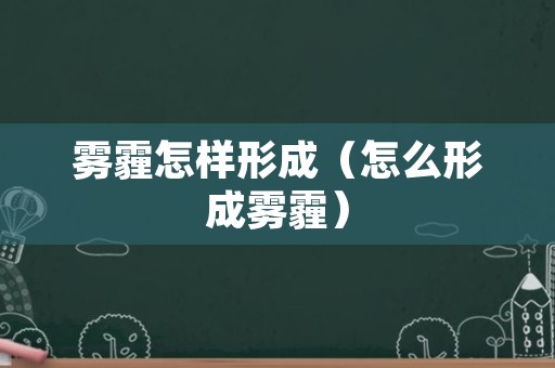 雾霾怎样形成（怎么形成雾霾）