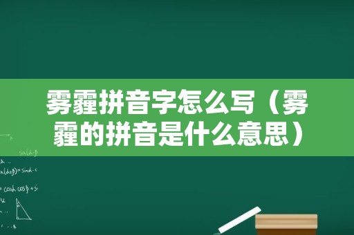 雾霾拼音字怎么写（雾霾的拼音是什么意思）