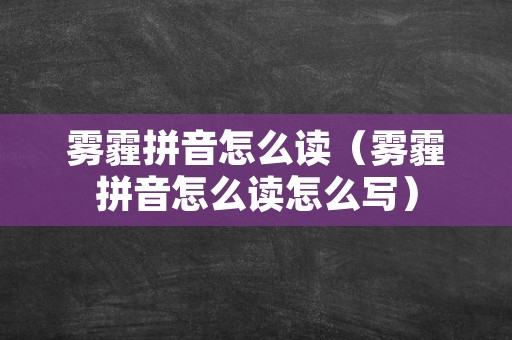 雾霾拼音怎么读（雾霾拼音怎么读怎么写）