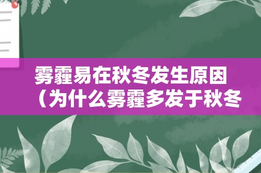 雾霾易在秋冬发生原因（为什么雾霾多发于秋冬季节）