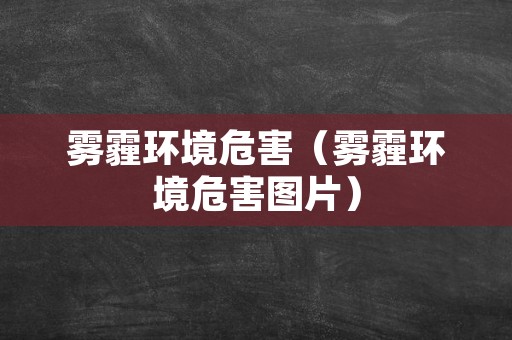 雾霾环境危害（雾霾环境危害图片）