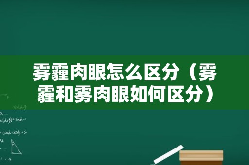 雾霾肉眼怎么区分（雾霾和雾肉眼如何区分）