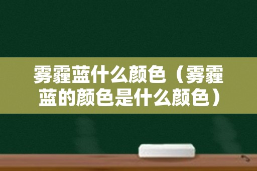 雾霾蓝什么颜色（雾霾蓝的颜色是什么颜色）