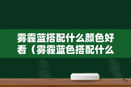 雾霾蓝搭配什么颜色好看（雾霾蓝色搭配什么颜色最好看）