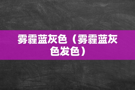 雾霾蓝灰色（雾霾蓝灰色发色）