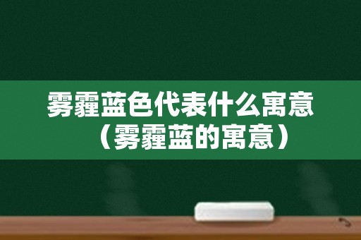 雾霾蓝色代表什么寓意（雾霾蓝的寓意）