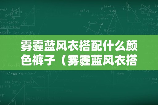 雾霾蓝风衣搭配什么颜色裤子（雾霾蓝风衣搭配什么颜色裤子男）