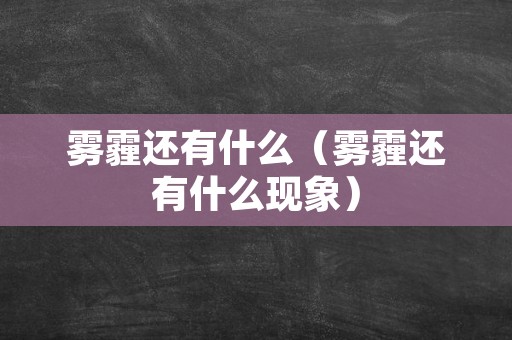 雾霾还有什么（雾霾还有什么现象）