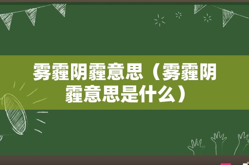 雾霾阴霾意思（雾霾阴霾意思是什么）