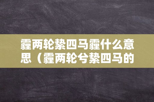 霾两轮絷四马霾什么意思（霾两轮兮絷四马的霾是什么意思）