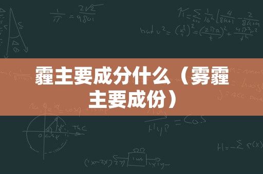 霾主要成分什么（雾霾主要成份）