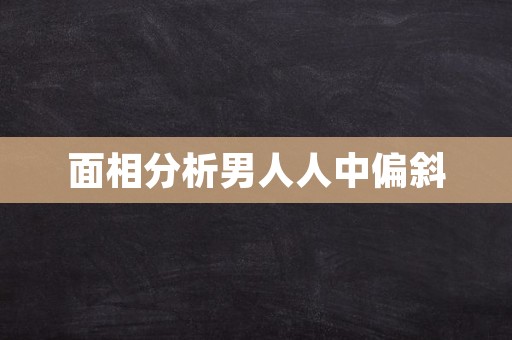 面相分析男人人中偏斜