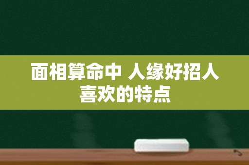 面相算命中 人缘好招人喜欢的特点