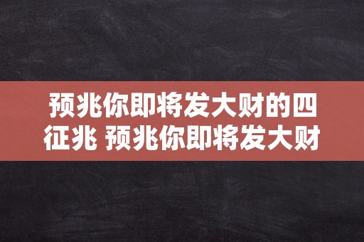 预兆你即将发大财的四征兆 预兆你即将发大财的十大征兆