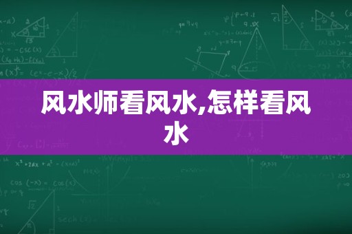 风水师看风水,怎样看风水