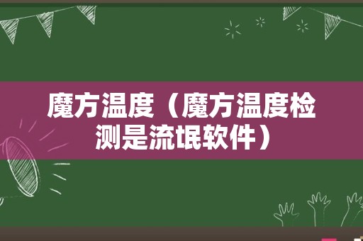 魔方温度（魔方温度检测是流氓软件）