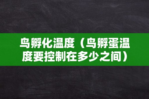 鸟孵化温度（鸟孵蛋温度要控制在多少之间）