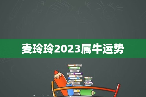 麦玲玲2023属牛运势