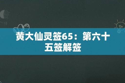 黄大仙灵签65：第六十五签解签