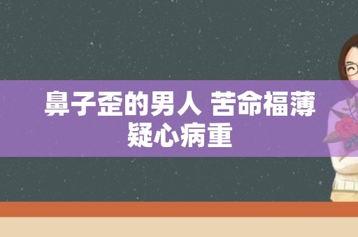 鼻子歪的男人 苦命福薄疑心病重