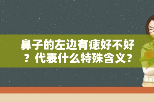 鼻子的左边有痣好不好？代表什么特殊含义？