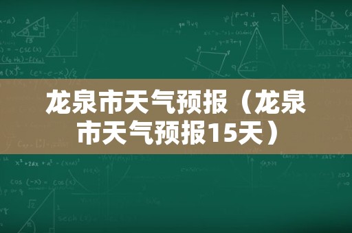 龙泉市天气预报（龙泉市天气预报15天）