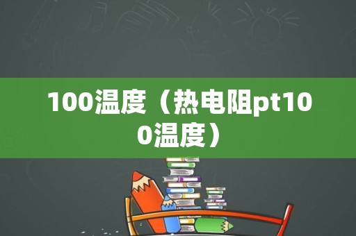 100温度（热电阻pt100温度）