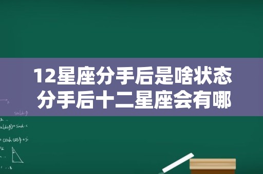 12星座分手后是啥状态 分手后十二星座会有哪些可见的变化