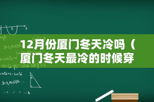 12月份厦门冬天冷吗（厦门冬天最冷的时候穿什么）