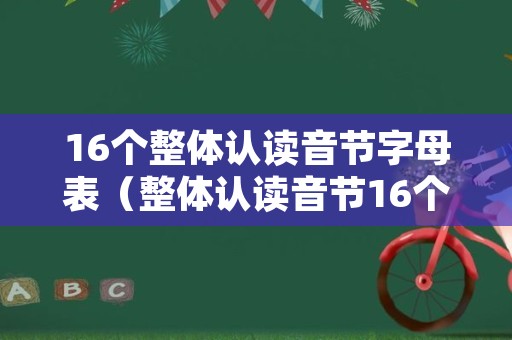 16个整体认读音节字母表（整体认读音节16个怎么读）