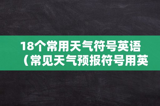 18个常用天气符号英语（常见天气预报符号用英语怎么表达）