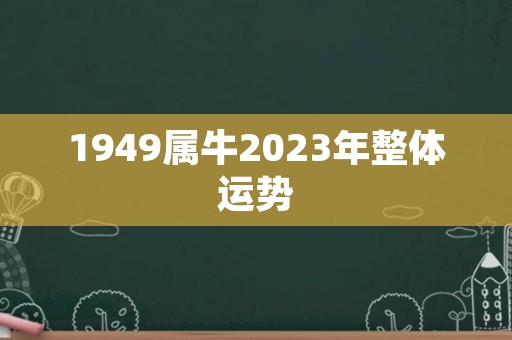 1949属牛2023年整体运势