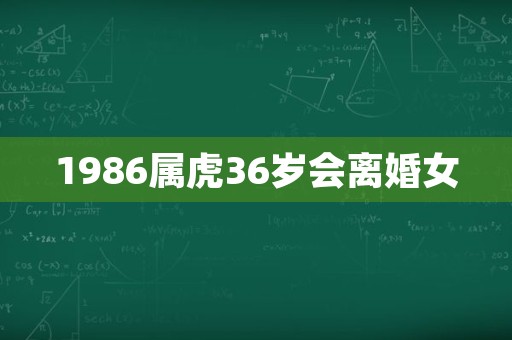 1986属虎36岁会离婚女