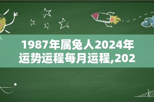 1987年属兔人2024年运势运程每月运程,2024属猴人全年运势男1992