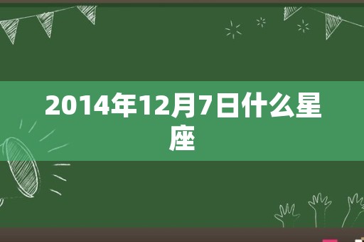 2014年12月7日什么星座