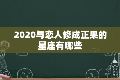 2020与恋人修成正果的星座有哪些