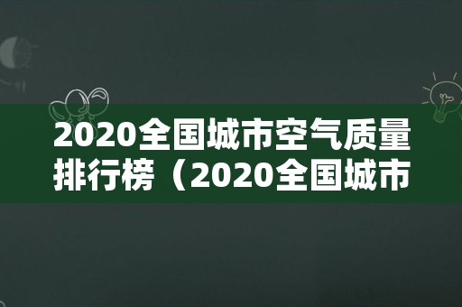 2020全国城市空气质量排行榜（2020全国城市空气质量排行榜最新）