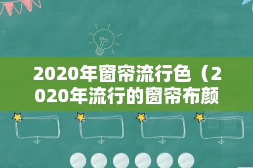 2020年窗帘流行色（2020年流行的窗帘布颜色）