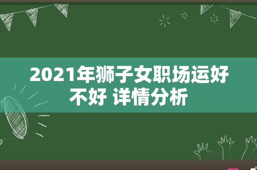 2021年狮子女职场运好不好 详情分析