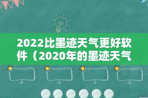 2022比墨迹天气更好软件（2020年的墨迹天气极速版）