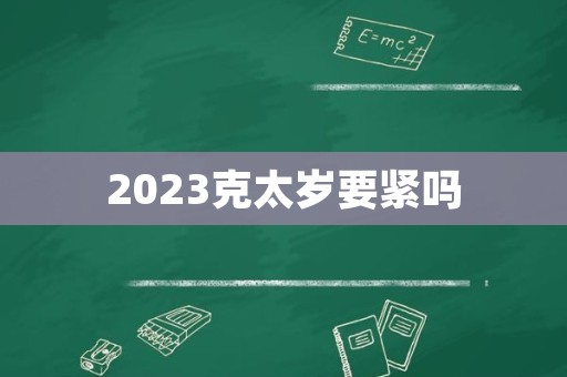 2023克太岁要紧吗