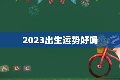 2023出生运势好吗