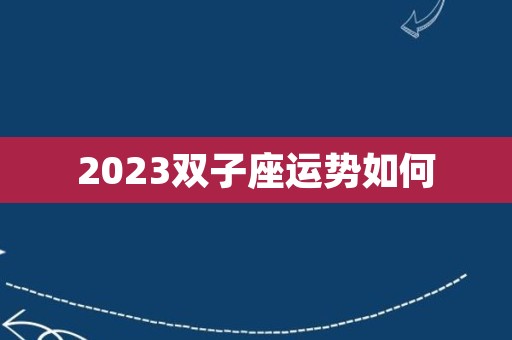 2023双子座运势如何