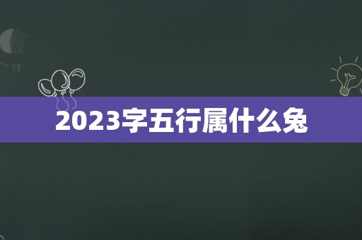 2023字五行属什么兔