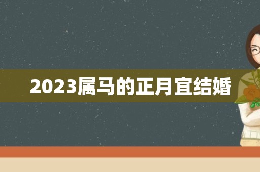 2023属马的正月宜结婚