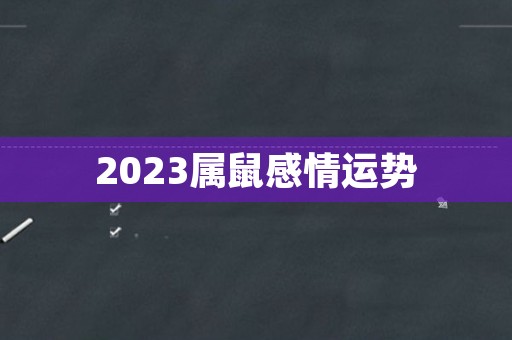 2023属鼠感情运势