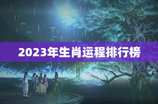 2023年生肖运程排行榜