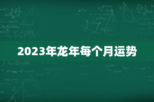 2023年龙年每个月运势